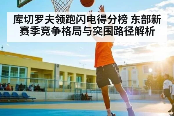 库切罗夫领跑闪电得分榜 东部新赛季竞争格局与突围路径解析 | igame